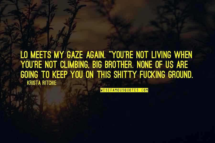 Climbing Quotes By Krista Ritchie: Lo meets my gaze again. "You're not living Climbing Quotes By Krista Ritchie: Lo meets my gaze again. "You're not living