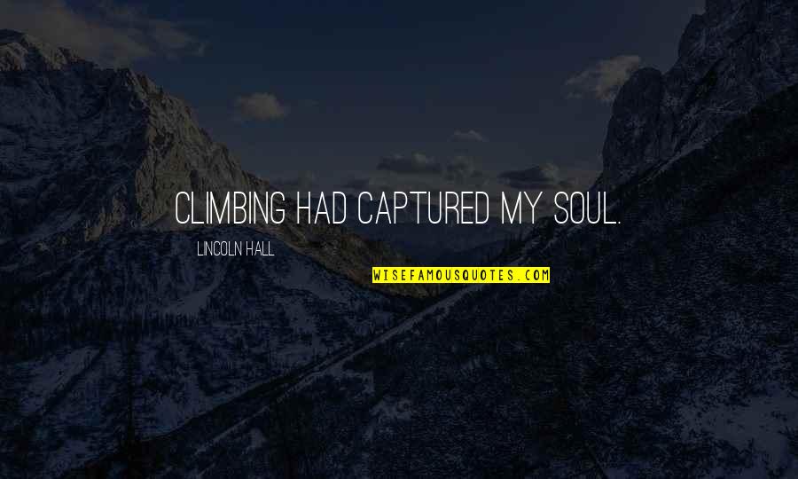Climbing Quotes By Lincoln Hall: Climbing had captured my soul. Climbing Quotes By Lincoln Hall: Climbing had captured my soul.
