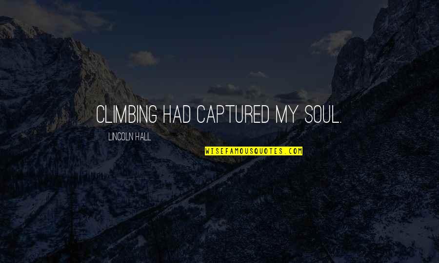 Climbing Quotes By Lincoln Hall: Climbing had captured my soul.