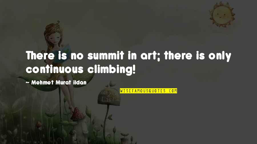 Climbing Quotes By Mehmet Murat Ildan: There is no summit in art; there is Climbing Quotes By Mehmet Murat Ildan: There is no summit in art; there is