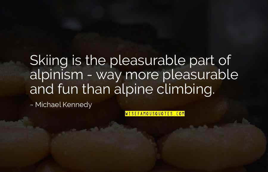 Climbing Quotes By Michael Kennedy: Skiing is the pleasurable part of alpinism - Climbing Quotes By Michael Kennedy: Skiing is the pleasurable part of alpinism -