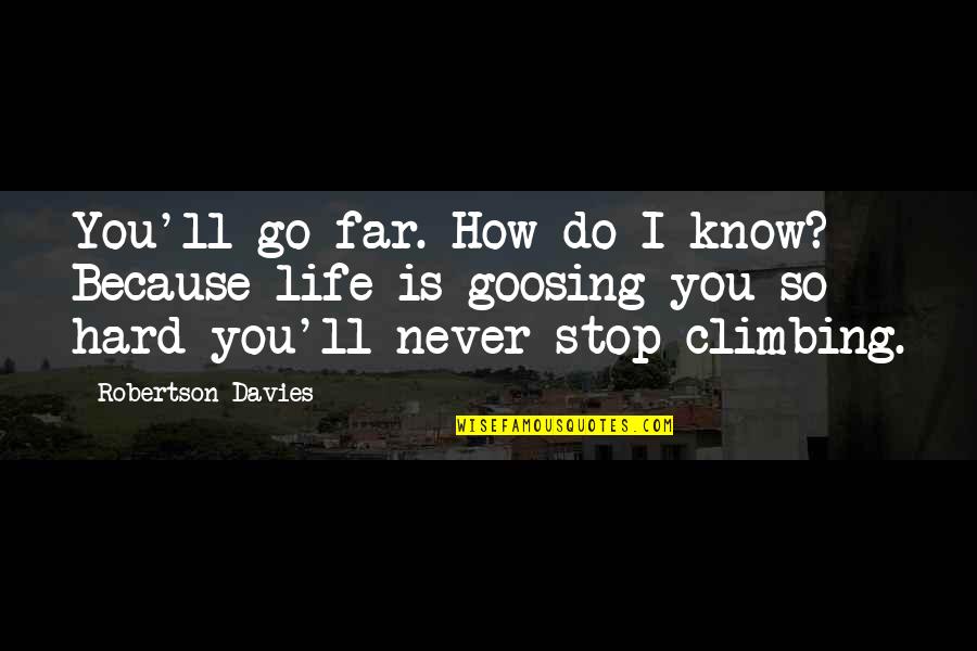 Climbing Quotes By Robertson Davies: You'll go far. How do I know? Because