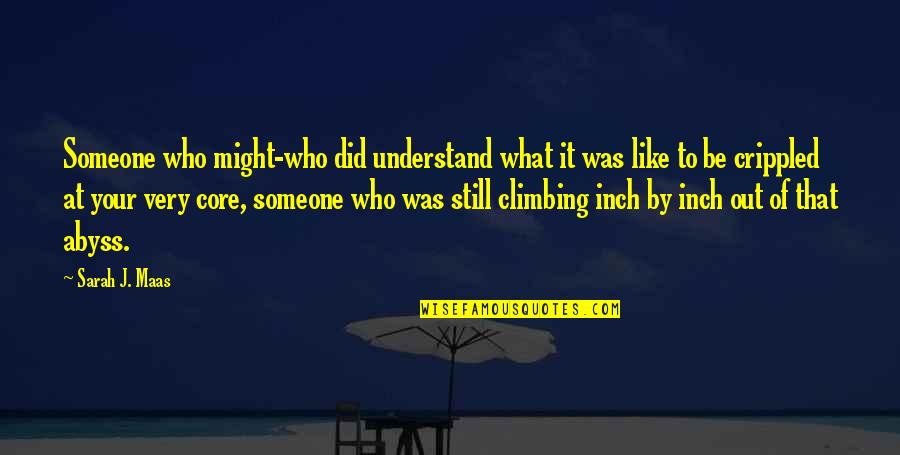 Climbing Quotes By Sarah J. Maas: Someone who might-who did understand what it was Climbing Quotes By Sarah J. Maas: Someone who might-who did understand what it was