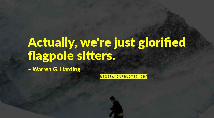 Climbing Quotes By Warren G. Harding: Actually, we're just glorified flagpole sitters. Climbing Quotes By Warren G. Harding: Actually, we're just glorified flagpole sitters.