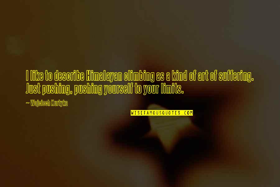 Climbing Quotes By Wojciech Kurtyka: I like to describe Himalayan climbing as a Climbing Quotes By Wojciech Kurtyka: I like to describe Himalayan climbing as a