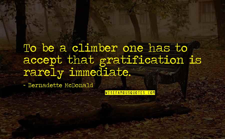 Climbing Quotes Quotes By Bernadette McDonald: To be a climber one has to accept