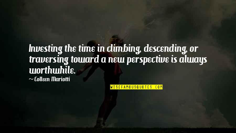 Climbing Quotes Quotes By Colleen Mariotti: Investing the time in climbing, descending, or traversing