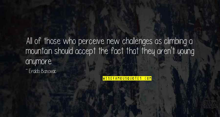 Climbing Quotes Quotes By Eraldo Banovac: All of those who perceive new challenges as