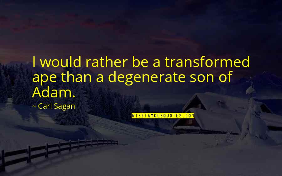 Climbing Ropes Quotes By Carl Sagan: I would rather be a transformed ape than