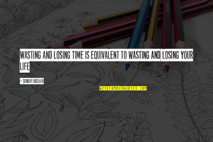 Climbing Ropes Quotes By Sunday Adelaja: Wasting and losing time is equivalent to wasting