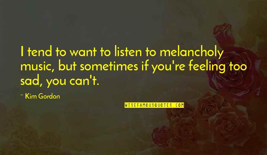 Climbing Stairs Quotes By Kim Gordon: I tend to want to listen to melancholy