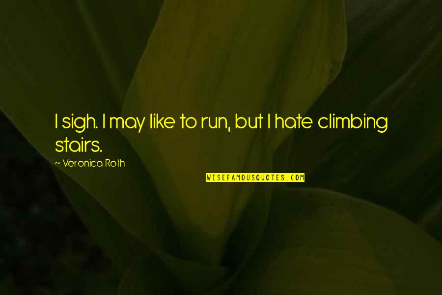 Climbing Stairs Quotes By Veronica Roth: I sigh. I may like to run, but