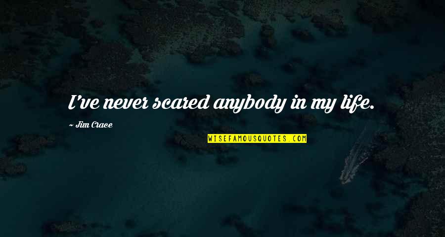 Climbing The Career Ladder Quotes By Jim Crace: I've never scared anybody in my life. Climbing The Career Ladder Quotes By Jim Crace: I've never scared anybody in my life.