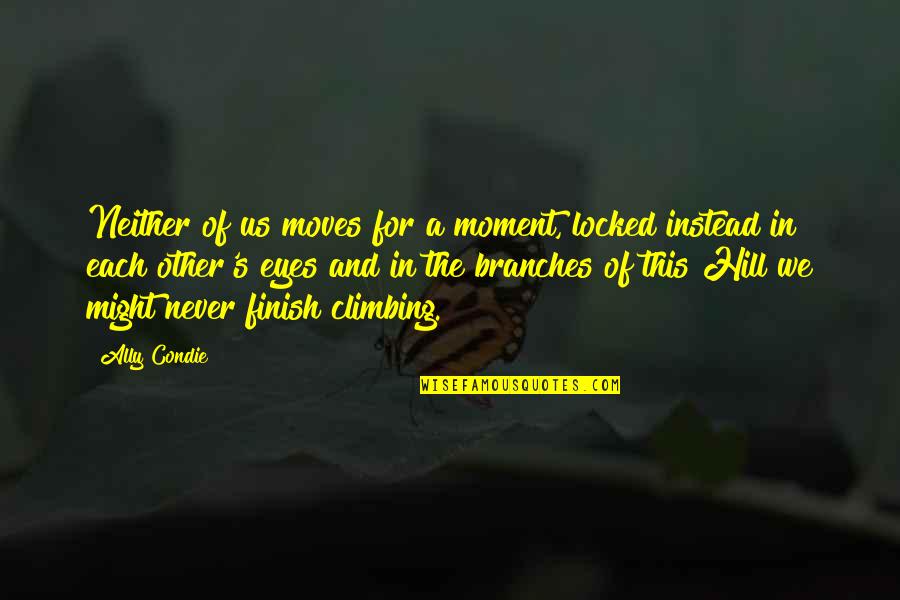 Climbing The Hill Quotes By Ally Condie: Neither of us moves for a moment, locked