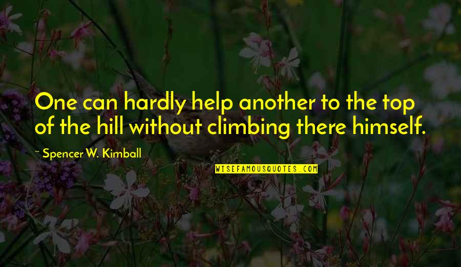 Climbing The Hill Quotes By Spencer W. Kimball: One can hardly help another to the top