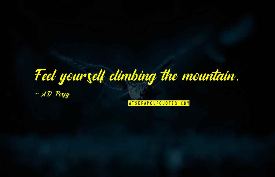 Climbing The Mountain Quotes By A.D. Posey: Feel yourself climbing the mountain.