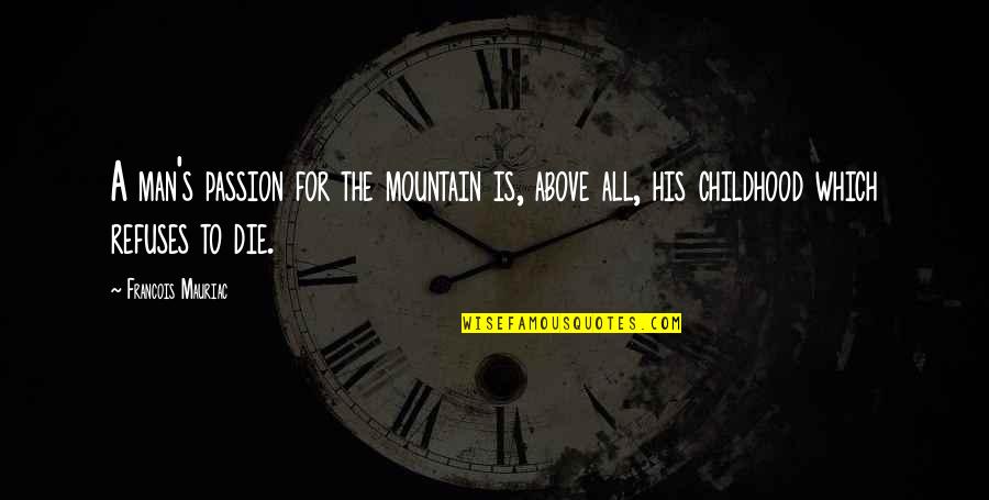 Climbing The Mountain Quotes By Francois Mauriac: A man's passion for the mountain is, above