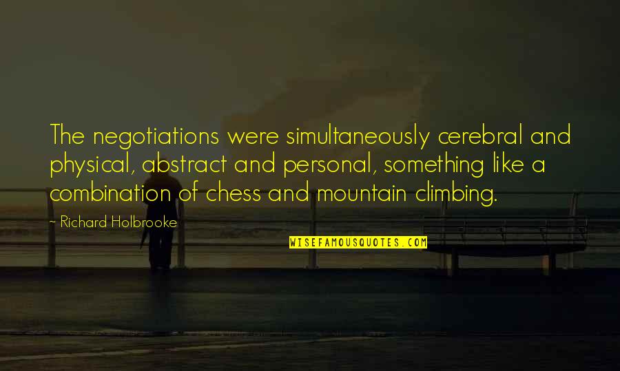 Climbing The Mountain Quotes By Richard Holbrooke: The negotiations were simultaneously cerebral and physical, abstract