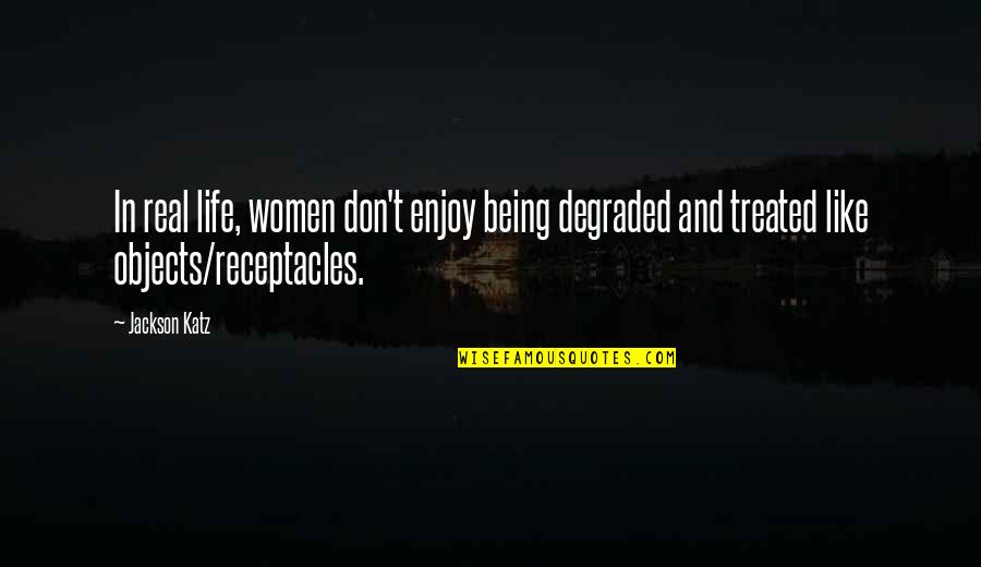 Climbing The Wall Quotes By Jackson Katz: In real life, women don't enjoy being degraded