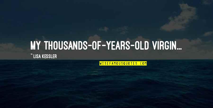 Climbing The Wall Quotes By Lisa Kessler: My thousands-of-years-old virgin... Climbing The Wall Quotes By Lisa Kessler: My thousands-of-years-old virgin...
