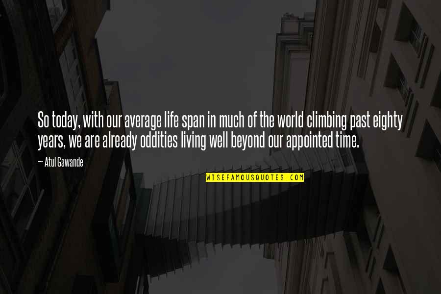 Climbing Up In Life Quotes By Atul Gawande: So today, with our average life span in