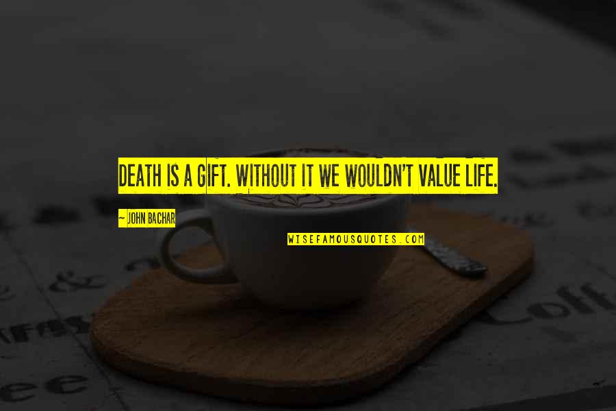 Climbing Up In Life Quotes By John Bachar: Death is a gift. Without it we wouldn't