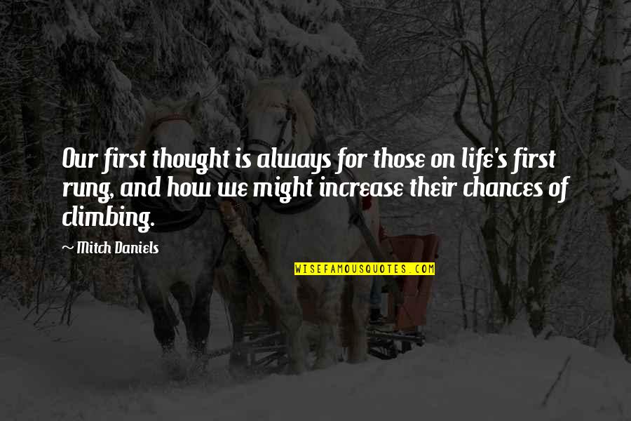 Climbing Up In Life Quotes By Mitch Daniels: Our first thought is always for those on Climbing Up In Life Quotes By Mitch Daniels: Our first thought is always for those on