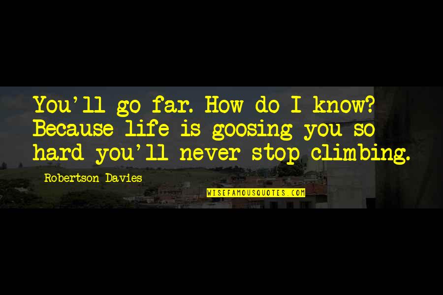 Climbing Up In Life Quotes By Robertson Davies: You'll go far. How do I know? Because