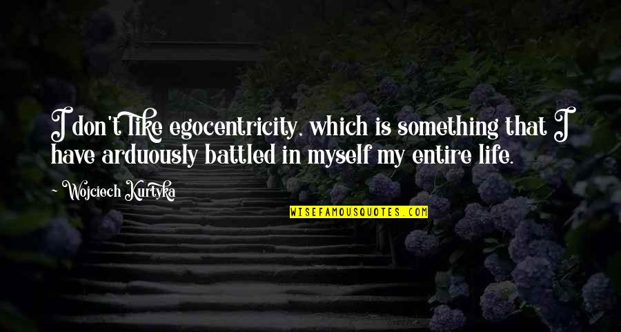 Climbing Up In Life Quotes By Wojciech Kurtyka: I don't like egocentricity, which is something that