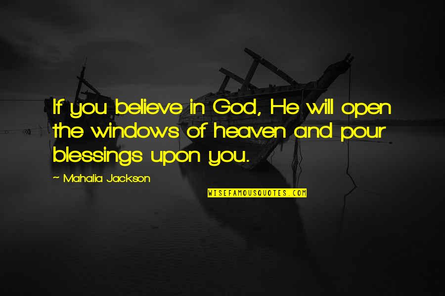 Climbing Up The Ladder Quotes By Mahalia Jackson: If you believe in God, He will open