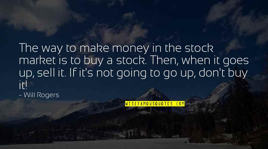 Climbing Up The Ladder Quotes By Will Rogers: The way to make money in the stock