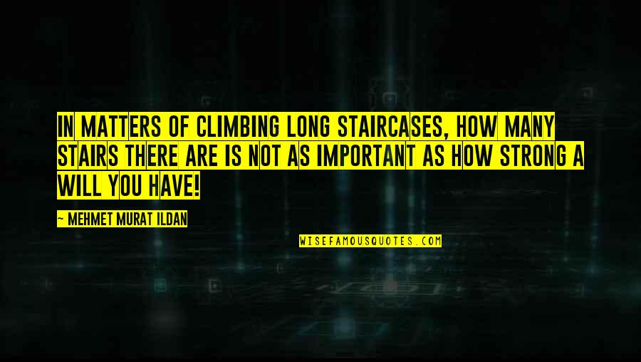 Climbing Up The Stairs Quotes By Mehmet Murat Ildan: In matters of climbing long staircases, how many Climbing Up The Stairs Quotes By Mehmet Murat Ildan: In matters of climbing long staircases, how many