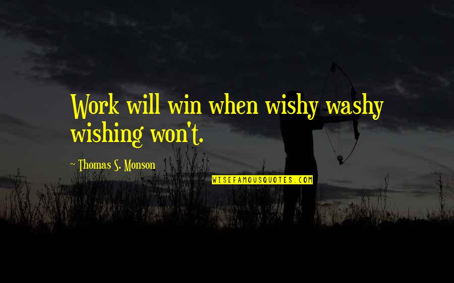 Climbing Wall Quotes By Thomas S. Monson: Work will win when wishy washy wishing won't. Climbing Wall Quotes By Thomas S. Monson: Work will win when wishy washy wishing won't.