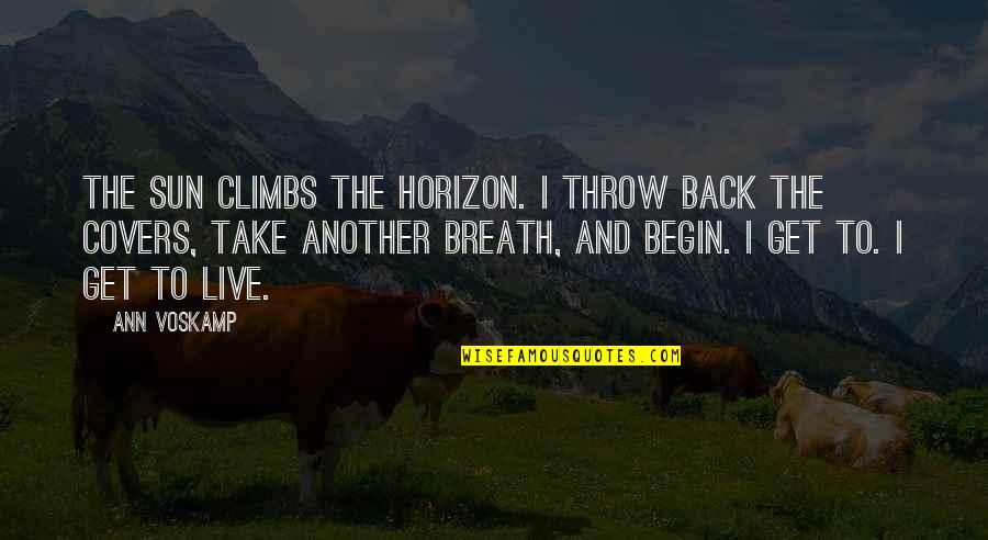 Climbs Quotes By Ann Voskamp: The sun climbs the horizon. I throw back Climbs Quotes By Ann Voskamp: The sun climbs the horizon. I throw back