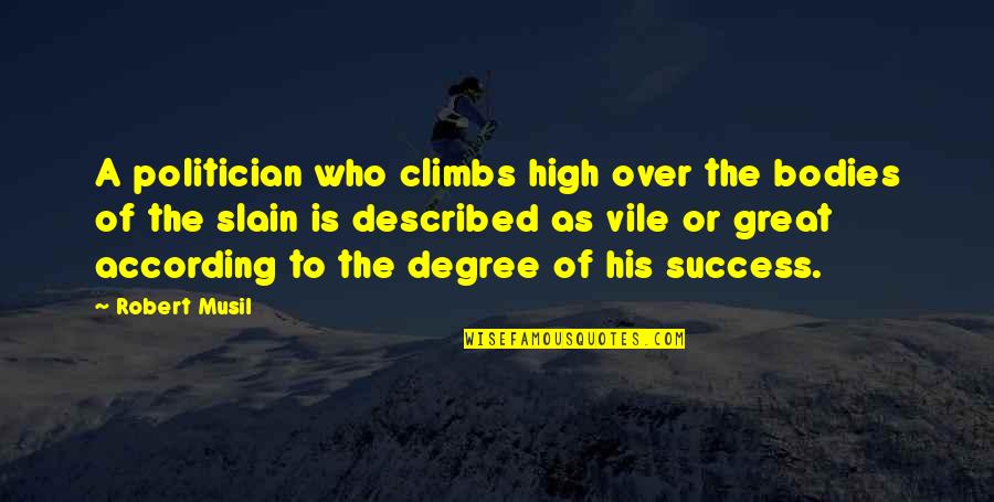 Climbs Quotes By Robert Musil: A politician who climbs high over the bodies Climbs Quotes By Robert Musil: A politician who climbs high over the bodies