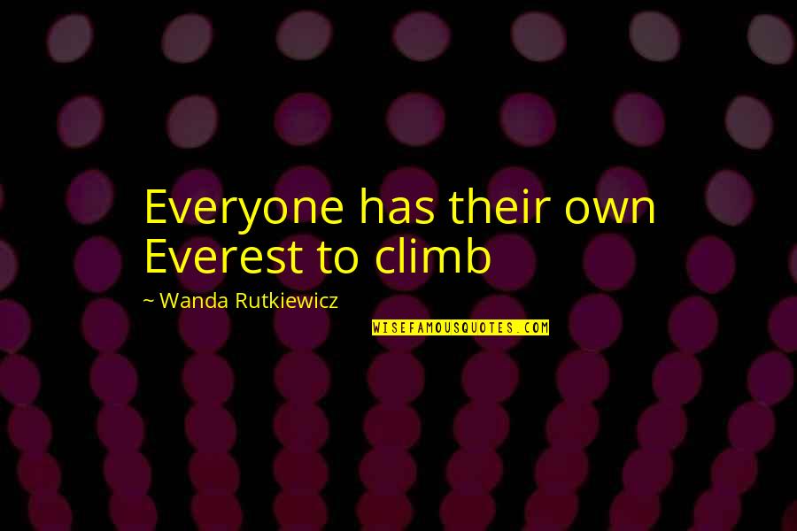 Climbs Quotes By Wanda Rutkiewicz: Everyone has their own Everest to climb Climbs Quotes By Wanda Rutkiewicz: Everyone has their own Everest to climb