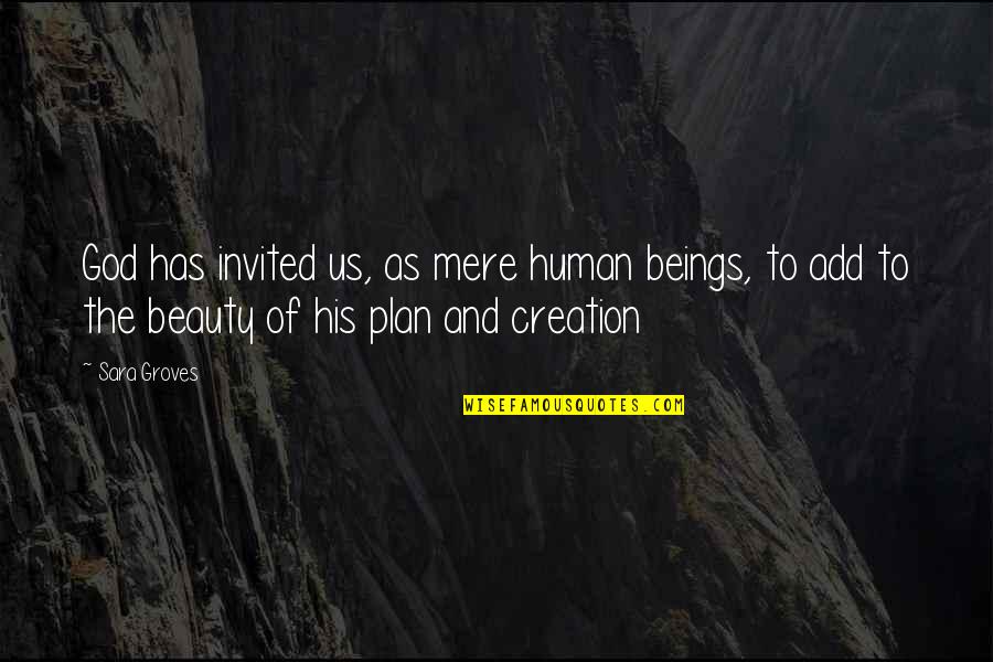 Climbskin Quotes By Sara Groves: God has invited us, as mere human beings, Climbskin Quotes By Sara Groves: God has invited us, as mere human beings,