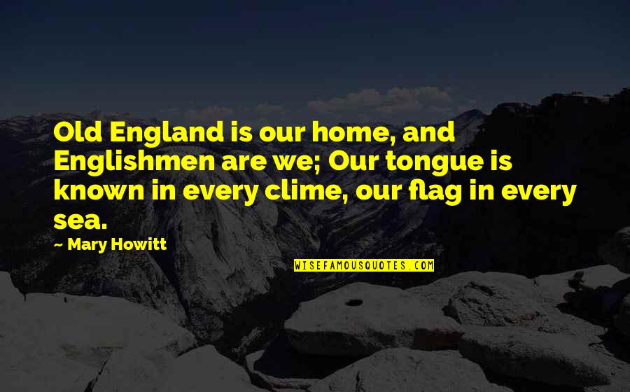 Clime Quotes By Mary Howitt: Old England is our home, and Englishmen are