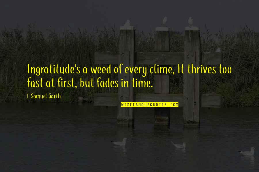 Clime Quotes By Samuel Garth: Ingratitude's a weed of every clime, It thrives