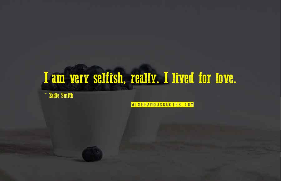 Clime Quotes By Zadie Smith: I am very selfish, really. I lived for