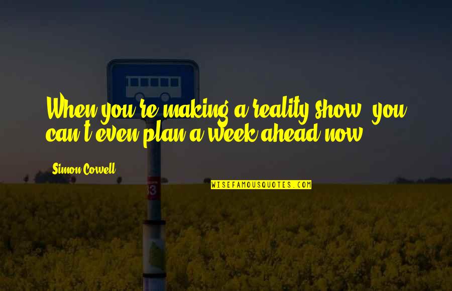 Climed Vaz Quotes By Simon Cowell: When you're making a reality show, you can't