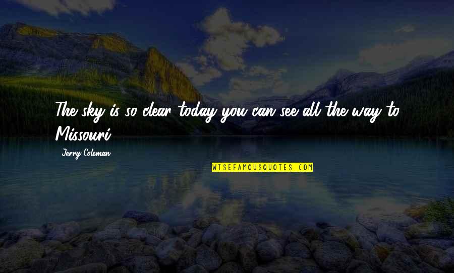 Climedica Quotes By Jerry Coleman: The sky is so clear today you can