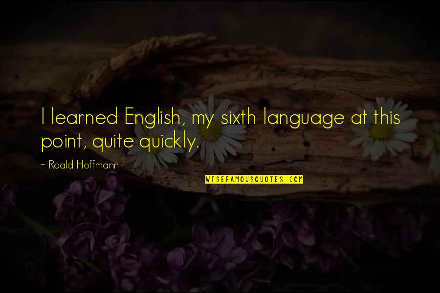 Climene Medication Quotes By Roald Hoffmann: I learned English, my sixth language at this Climene Medication Quotes By Roald Hoffmann: I learned English, my sixth language at this