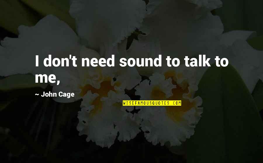 Climpson Chesham Quotes By John Cage: I don't need sound to talk to me,