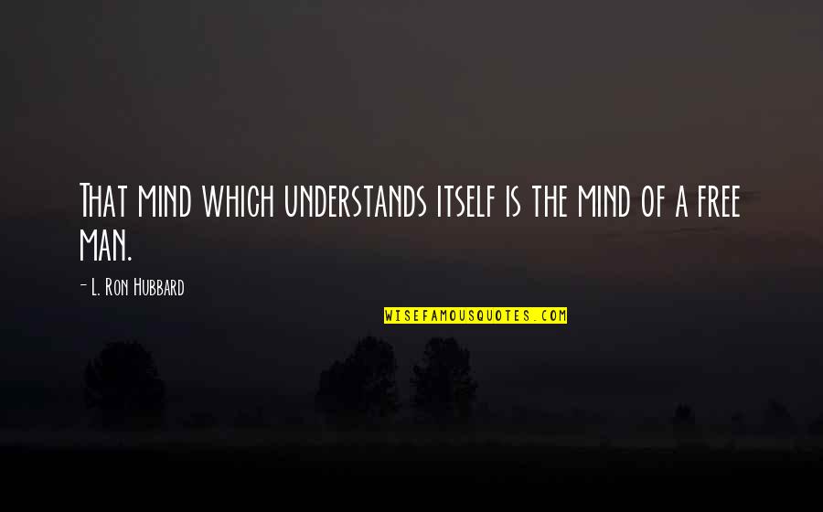 Climpson's Quotes By L. Ron Hubbard: That mind which understands itself is the mind