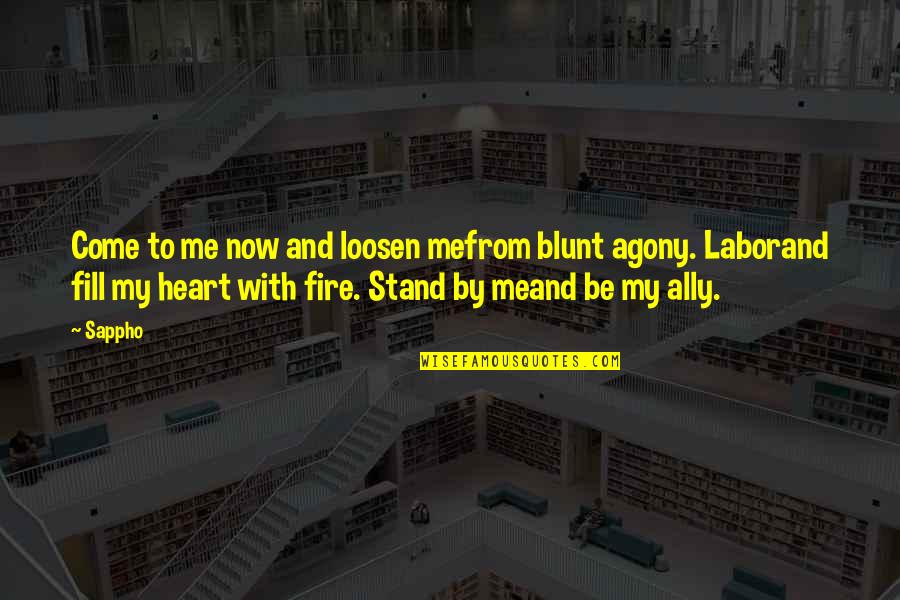 Clinard Properties Quotes By Sappho: Come to me now and loosen mefrom blunt Clinard Properties Quotes By Sappho: Come to me now and loosen mefrom blunt