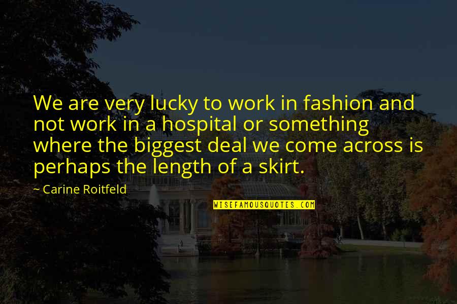 Clinch Quotes By Carine Roitfeld: We are very lucky to work in fashion