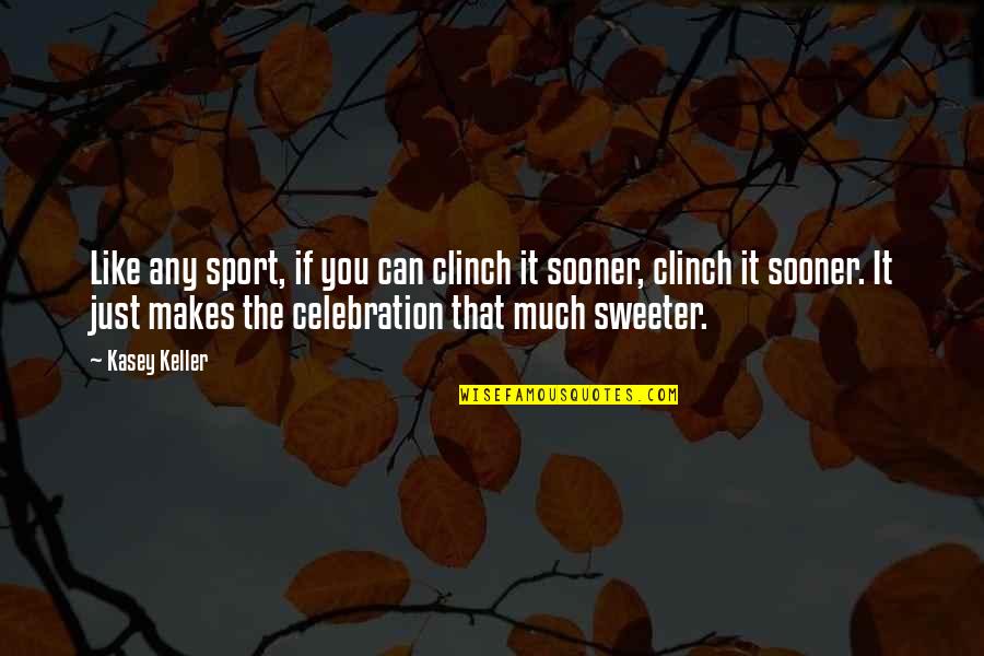 Clinch Quotes By Kasey Keller: Like any sport, if you can clinch it