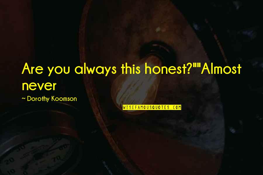 Clinched Flares Quotes By Dorothy Koomson: Are you always this honest?""Almost never Clinched Flares Quotes By Dorothy Koomson: Are you always this honest?""Almost never