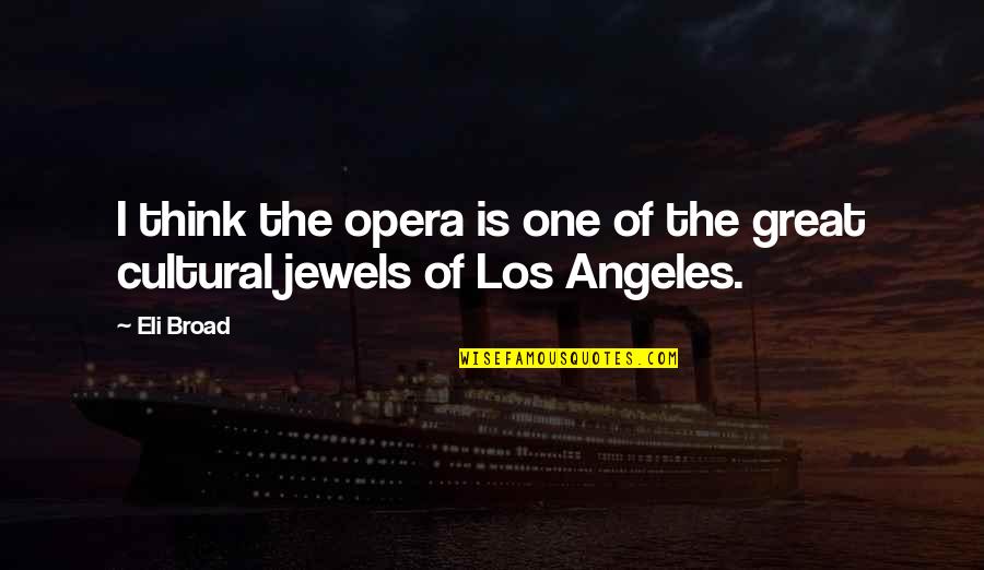 Clinched Flares Quotes By Eli Broad: I think the opera is one of the